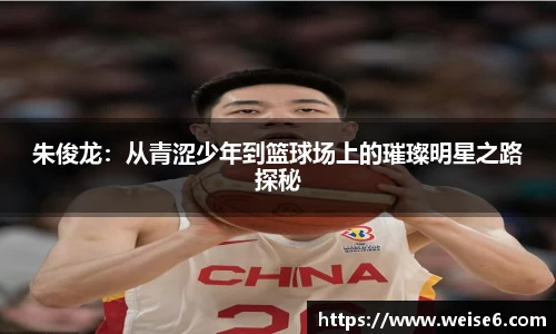 朱俊龙：从青涩少年到篮球场上的璀璨明星之路探秘