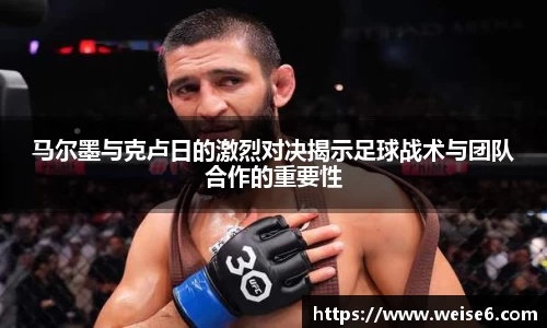 马尔墨与克卢日的激烈对决揭示足球战术与团队合作的重要性
