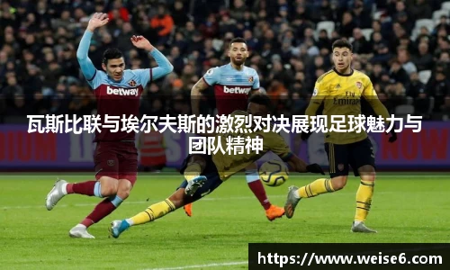 瓦斯比联与埃尔夫斯的激烈对决展现足球魅力与团队精神